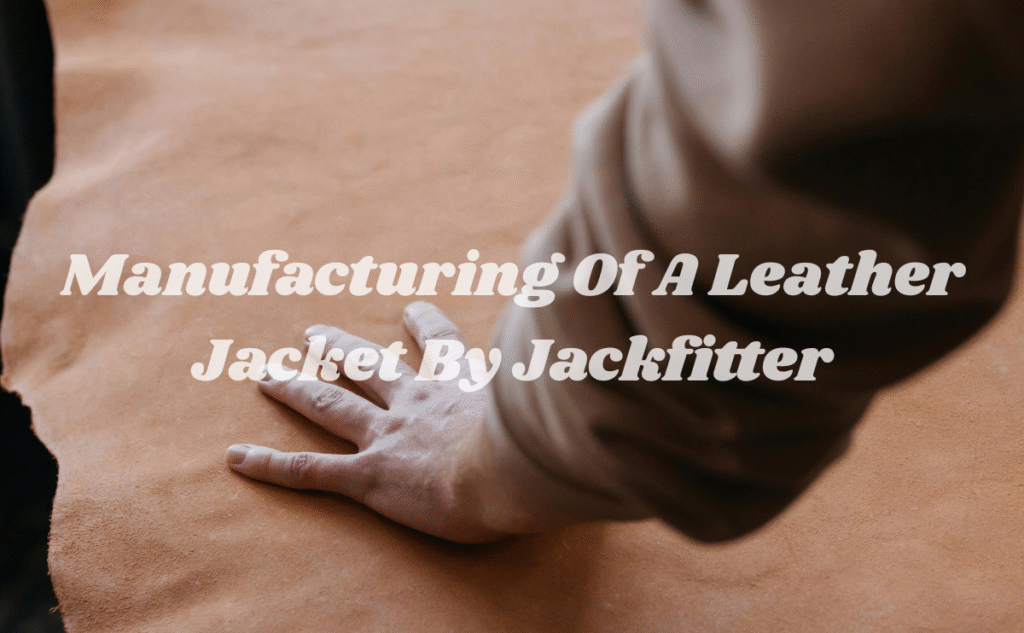 Manufacturing Of A Leather Jacket By Jackfitter